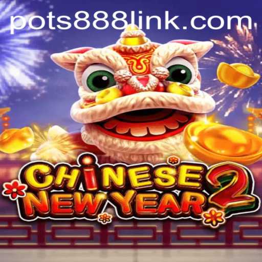 Celebrating the Thrill of CHINESENEWYEAR2 with POTS888: Dive into Excitement